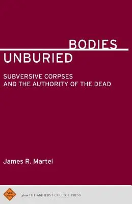 Les corps sans sépulture : Les cadavres subversifs et l'autorité des morts - Unburied Bodies: Subversive Corpses and the Authority of the Dead