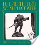 Rire pour ne pas pleurer : La vie et l'art d'Art Young - To Laugh That We May Not Weep: The Life and Art of Art Young