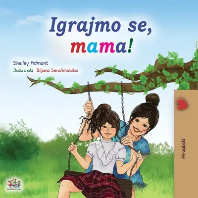 Jouons, maman ! (Livre pour enfants en croate) - Let's play, Mom! (Croatian Children's Book)
