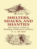 Abris, cabanes et refuges : Le guide classique de la construction d'abris dans la nature - Shelters, Shacks, and Shanties: The Classic Guide to Building Wilderness Shelters