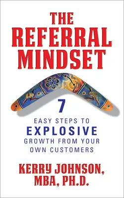 L'esprit de recommandation : 7 étapes faciles pour une croissance explosive à partir de vos propres clients - The Referral Mindset: 7 Easy Steps to Explosive Growth from Your Own Customers