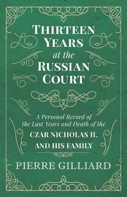 Treize ans à la cour de Russie - Récit personnel des dernières années et de la mort du tsar Nicolas II et de sa famille - Thirteen Years at the Russian Court - A Personal Record of the Last Years and Death of the Czar Nicholas II. and his Family