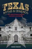 Mythes et légendes du Texas : Les histoires vraies derrière les mystères de l'histoire, 2e édition - Texas Myths and Legends: The True Stories behind History's Mysteries, 2nd Edition