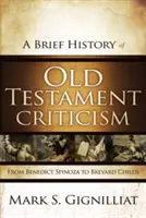 Brève histoire de la critique de l'Ancien Testament : De Benedict Spinoza à Brevard Childs - A Brief History of Old Testament Criticism: From Benedict Spinoza to Brevard Childs