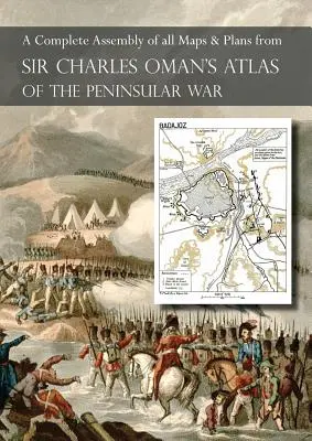 ATLAS D'OMAN DE LA GUERRE DE LA PENINSULE : Un assemblage complet en couleur de toutes les cartes et de tous les plans de l'Histoire de la guerre péninsulaire de Sir Charles Oman. - OMAN's ATLAS OF THE PENINSULAR WAR: A Complete Colour Assembly of all Maps & Plans from Sir Charles Oman's History of the Peninsular War