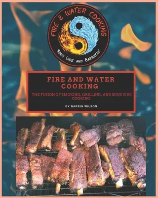 La cuisson à l'eau et au feu : La fusion du fumage, des grillades et de la cuisson sous vide - Fire and Water Cooking: The fusion of Smoking, Grilling, and Sous Vide Cooking