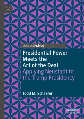 Le pouvoir présidentiel rencontre l'art de la transaction : appliquer Neustadt à la présidence Trump - Presidential Power Meets the Art of the Deal: Applying Neustadt to the Trump Presidency
