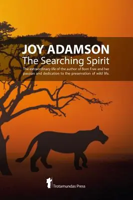 Joy Adamson - L'esprit de recherche : La vie extraordinaire de l'auteur de Born Free et sa passion et son dévouement pour la préservation de la vie sauvage dans la nature. - Joy Adamson - The Searching Spirit: The extraordinary life of the author of Born Free and her passion and dedication to preserve wild life in the wild