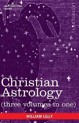 Astrologie chrétienne (trois volumes en un) - Christian Astrology (Three Volumes in One)