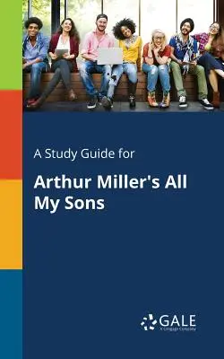 Un guide d'étude pour All My Sons d'Arthur Miller - A Study Guide for Arthur Miller's All My Sons