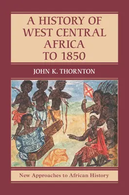 Une histoire de l'Afrique centrale occidentale jusqu'en 1850 - A History of West Central Africa to 1850