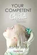 Votre enfant compétent : Vers un nouveau paradigme en matière de parentalité et d'éducation - Your Competent Child: Toward a New Paradigm in Parenting and Education