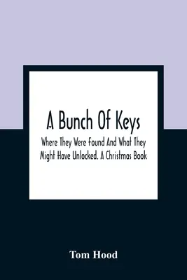 Un trousseau de clés ; où elles ont été trouvées et ce qu'elles ont pu déverrouiller. Un livre de Noël - A Bunch Of Keys; Where They Were Found And What They Might Have Unlocked. A Christmas Book