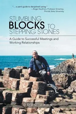 Des pierres d'achoppement aux tremplins : Un guide pour des réunions et des relations de travail réussies - Stumbling Blocks to Stepping Stones: A Guide to Successful Meetings and Working Relationships