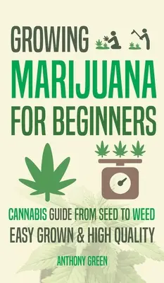 Cultiver de la marijuana pour les débutants : Guide de culture du cannabis - de la graine à l'herbe - Growing Marijuana for Beginners: Cannabis Growguide - From Seed to Weed