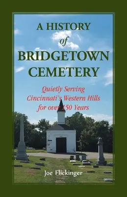 Histoire du cimetière de Bridgetown : Un cimetière silencieux au service des collines occidentales de Cincinnati depuis plus de 150 ans - A History of Bridgetown Cemetery: Quietly Serving Cincinnati's Western Hills for over 150 Years