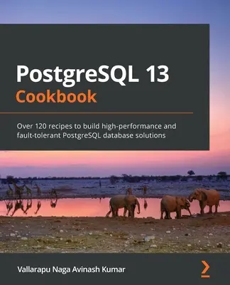 Livre de cuisine PostgreSQL 13 : Plus de 120 recettes pour construire des solutions de bases de données PostgreSQL performantes et tolérantes aux pannes - PostgreSQL 13 Cookbook: Over 120 recipes to build high-performance and fault-tolerant PostgreSQL database solutions