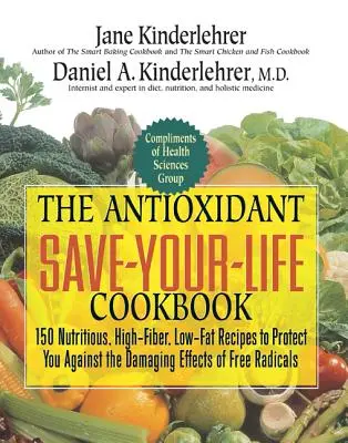 The Antioxidant Save-Your-Life Cookbook : 150 recettes nutritives, riches en fibres et faibles en gras pour vous protéger contre les effets néfastes des radicaux libres. - The Antioxidant Save-Your-Life Cookbook: 150 Nutritious, High Fiber, Low-Fat Recipes to Protect You Against the Damaging Effects of Free Radicals