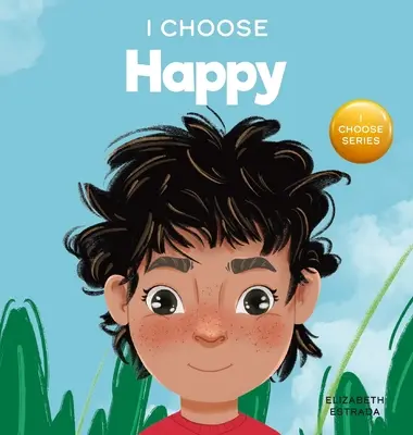 Je choisis d'être heureux : Un livre d'images colorées sur le bonheur, l'optimisme et la positivité - I Choose to Be Happy: A Colorful, Picture Book About Happiness, Optimism, and Positivity