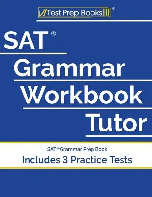 SAT Grammar Workbook Tutor : SAT Grammar Prep Book (Includes 3 Practice Tests) - SAT Grammar Workbook Tutor: SAT Grammar Prep Book (Includes 3 Practice Tests)