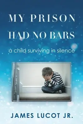 Ma prison n'avait pas de barreaux : un enfant qui survit en silence - My Prison Had No Bars: a child surviving in silence