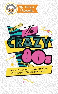 M. Trivia présente : Les folles années 80 : Testez votre mémoire sur la plus grande décennie de tous les temps - Mr. Trivia Presents: The Crazy 80s: Test Your Memory of the Greatest Decade Ever