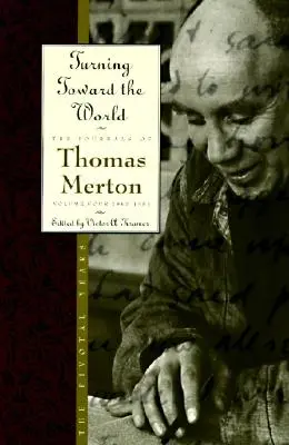 Se tourner vers le monde : Les années charnières ; Les journaux de Thomas Merton, volume 4 : 1960-1963 - Turning Toward the World: The Pivotal Years; The Journals of Thomas Merton, Volume 4: 1960-1963