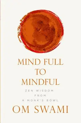 De l'esprit plein à l'esprit attentif : La sagesse zen du bol d'un moine - Mind Full to Mindful: Zen Wisdom From a Monk's Bowl