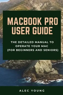 Guide de l'utilisateur du MacBook Pro : Le manuel détaillé pour utiliser votre Mac (pour les débutants et les seniors) - MacBook Pro User Guide: The Detailed Manual to Operate Your Mac (For Beginners and Seniors)