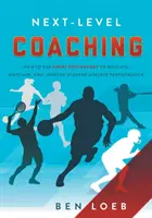 Next-Level Coaching : Comment utiliser la psychologie du sport pour éduquer, motiver et améliorer les performances des étudiants-athlètes - Next-Level Coaching: How to Use Sport Psychology to Educate, Motivate, and Improve Student-Athlete Performance