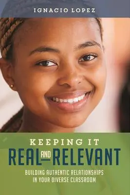 Garder le sens des réalités et de la pertinence : Construire des relations authentiques dans une classe diversifiée - Keeping It Real and Relevant: Building Authentic Relationships in Your Diverse Classroom