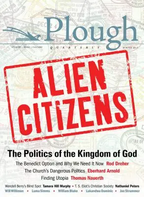 Plough Quarterly No. 11 - Alien Citizens : La politique du Royaume de Dieu - Plough Quarterly No. 11 - Alien Citizens: The Politics of the Kingdom of God