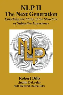 PNL II : La nouvelle génération : Enrichir l'étude de la structure de l'expérience subjective - Nlp II: The Next Generation: Enriching the Study of the Structure of Subjective Experience