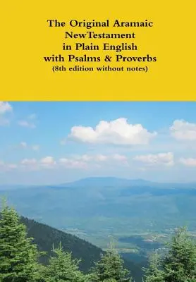 Le Nouveau Testament original araméen en anglais simple avec Psaumes et Proverbes (8e édition sans notes) - The Original Aramaic New Testament in Plain English with Psalms & Proverbs (8th edition without notes)