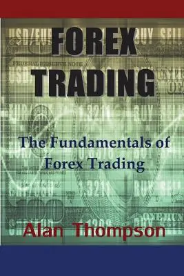 Le trading sur le Forex : Les fondamentaux du trading sur le marché des changes - Forex Trading: The Fundamentals of Forex Trading