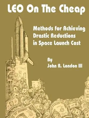 LEO à bon marché : Méthodes de réduction drastique des coûts de lancement dans l'espace - LEO on the Cheap: Methods for Achieving Drastic Reductions in Space Launch Costs