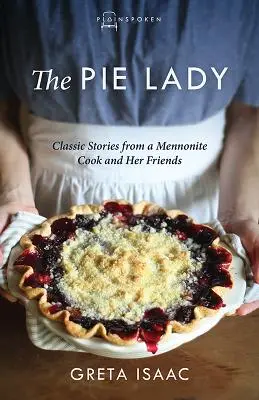 La dame aux tartes : Histoires classiques d'une cuisinière mennonite et de ses amis - The Pie Lady: Classic Stories from a Mennonite Cook and Her Friends