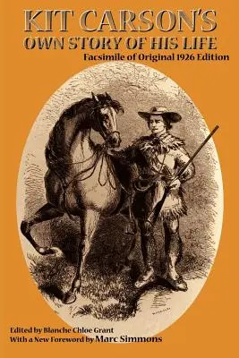 L'histoire de la vie de Kit Carson : Fac-similé de l'édition originale de 1926 - Kit Carson's Own Story of His Life: Facsimile of original 1926 edition