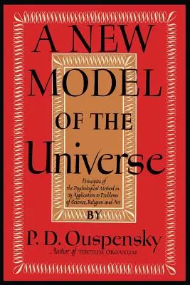 Un nouveau modèle d'univers : Les principes de la méthode psychologique dans son application aux problèmes de la science, de la religion et de l'art - A New Model of the Universe: Principles of the Psychological Method In Its Application to Problems of Science, Religion, and Art