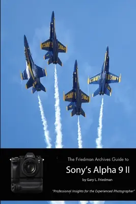 Le guide des archives Friedman sur l'A9 II de Sony (édition N&B) - The Friedman Archives Guide to Sony's A9 II (B&W Edition)