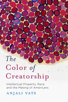 La couleur de la création : Propriété intellectuelle, race et fabrication des Américains - The Color of Creatorship: Intellectual Property, Race, and the Making of Americans