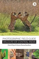 Faune et flore du centre de l'Inde : Guide photographique de terrain - Wildlife of Central India: Photographic Field Guide