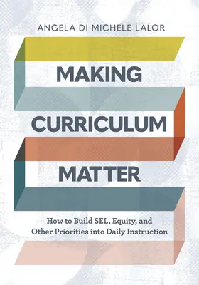 Making Curriculum Matter : Comment intégrer le Sel, l'équité et d'autres priorités dans l'enseignement quotidien - Making Curriculum Matter: How to Build Sel, Equity, and Other Priorities Into Daily Instruction
