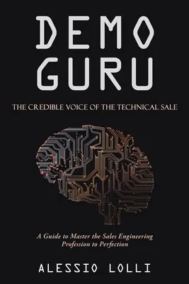 Demo Guru : la voix crédible de la vente technique : Un guide pour maîtriser à la perfection la profession d'ingénieur commercial - Demo Guru: the Credible Voice of the Technical Sale: A Guide to Master the Sales Engineering Profession to Perfection