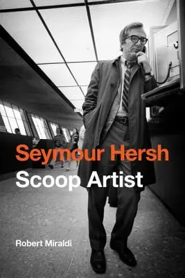 Seymour Hersh : l'artiste du scoop - Seymour Hersh: Scoop Artist