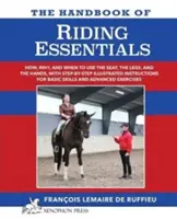 Le manuel des ESSENTIELS DE L'EQUITATION : Comment, pourquoi et quand utiliser les jambes, le siège et les mains avec des instructions illustrées étape par étape pour les compétences de base. - The Handbook of RIDING ESSENTIALS: How, Why and When to use the legs, the seat and the hands with step by step illustrated instructions for basic skil