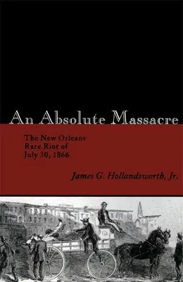 Un massacre absolu : L'émeute du 30 juillet 1866 à la Nouvelle-Orléans - An Absolute Massacre: The New Orleans Race Riot of July 30, 1866