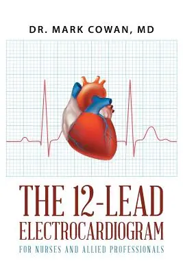 L'électrocardiogramme à 12 dérivations pour les infirmières et les professionnels paramédicaux - The 12-Lead Electrocardiogram for Nurses and Allied Professionals