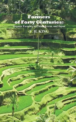 Les agriculteurs de quarante siècles : L'agriculture biologique permanente en Chine, en Corée et au Japon - Farmers of Forty Centuries: Permanent Organic Farming in China, Korea, and Japan