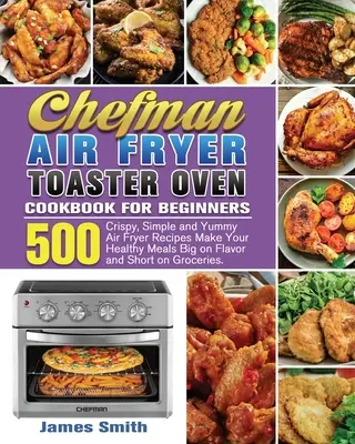 Chefman Air Fryer Toaster Oven Cookbook for Beginners (en anglais) - Chefman Air Fryer Toaster Oven Cookbook for Beginners